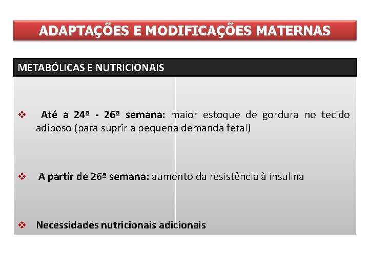 ADAPTAÇÕES E MODIFICAÇÕES MATERNAS METABÓLICAS E NUTRICIONAIS v Até a 24ª - 26ª semana: