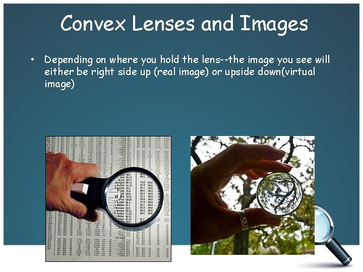 Convex Lenses and Images • Depending on where you hold the lens--the image you