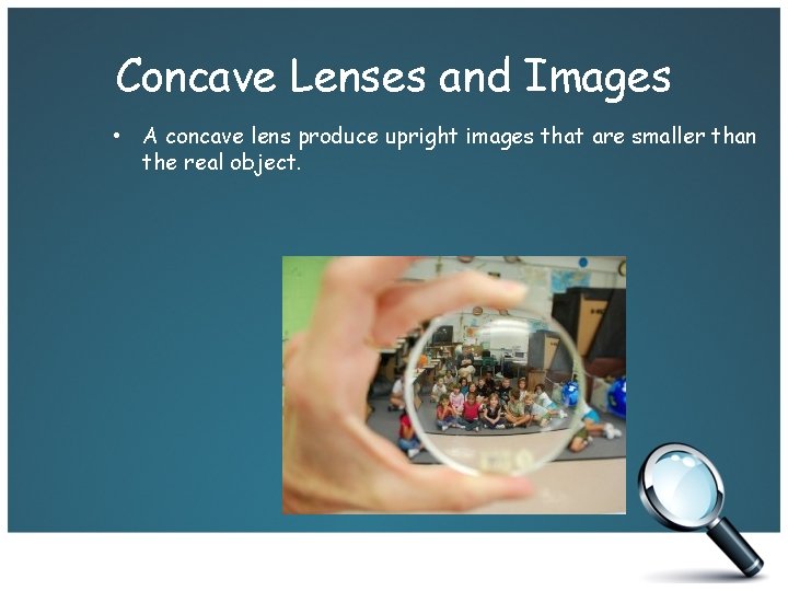 Concave Lenses and Images • A concave lens produce upright images that are smaller