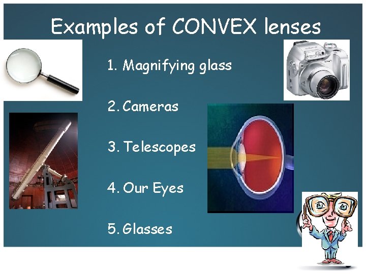 Examples of CONVEX lenses 1. Magnifying glass 2. Cameras 3. Telescopes 4. Our Eyes