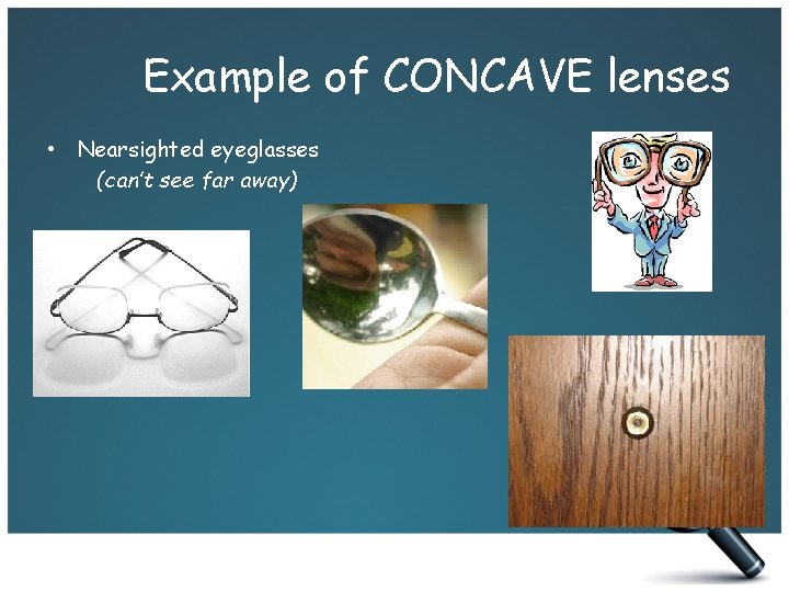 Example of CONCAVE lenses • Nearsighted eyeglasses (can’t see far away) 