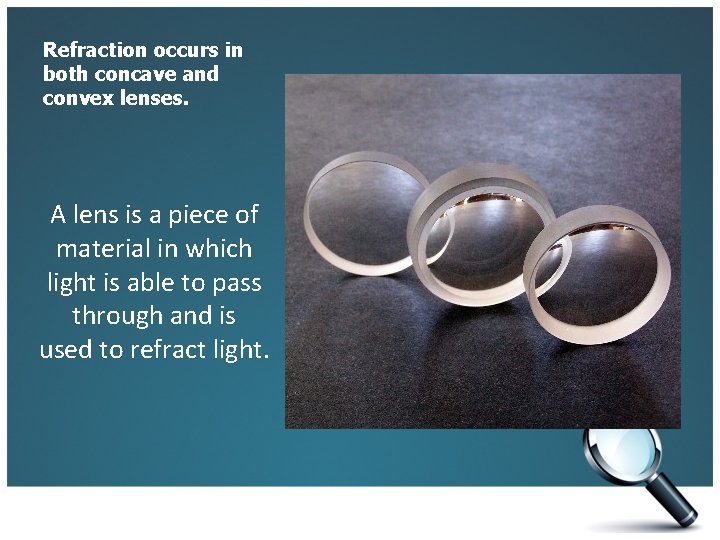 Refraction occurs in both concave and convex lenses. A lens is a piece of