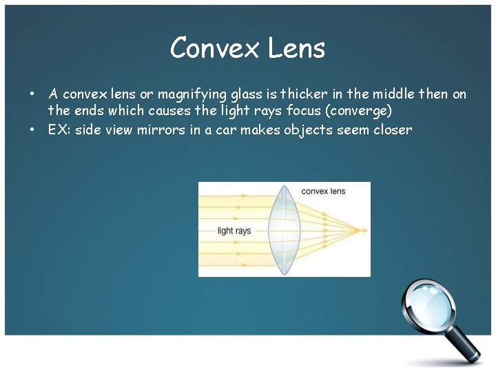 Convex Lens • A convex lens or magnifying glass is thicker in the middle