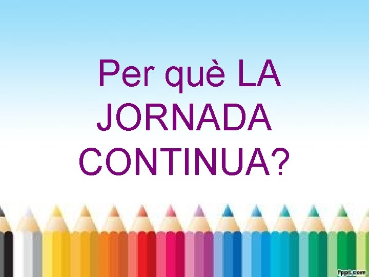 Per què LA JORNADA CONTINUA? 