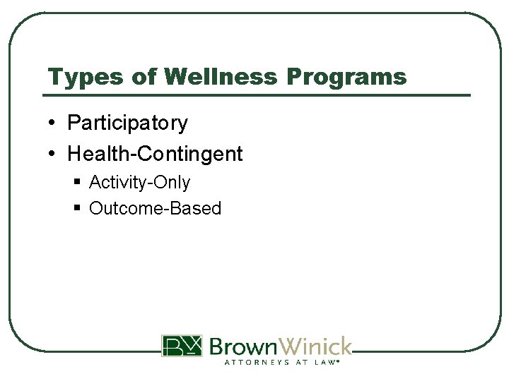Types of Wellness Programs • Participatory • Health-Contingent § Activity-Only § Outcome-Based 