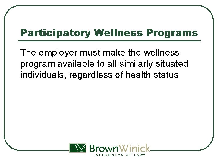 Participatory Wellness Programs The employer must make the wellness program available to all similarly