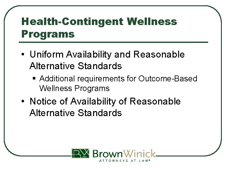 Health-Contingent Wellness Programs • Uniform Availability and Reasonable Alternative Standards § Additional requirements for