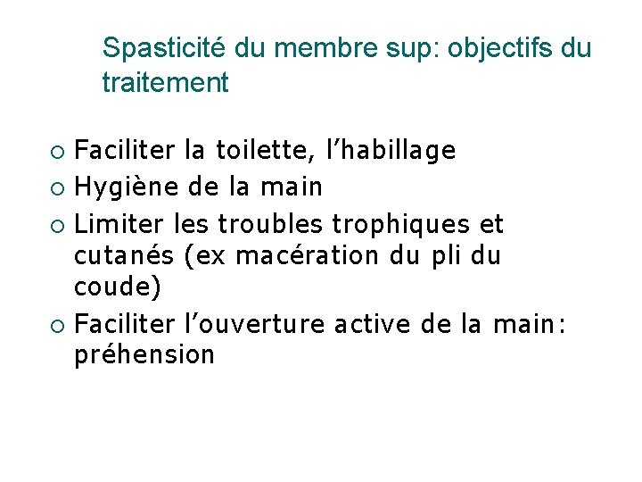 Spasticité du membre sup: objectifs du traitement Faciliter la toilette, l’habillage ¡ Hygiène de