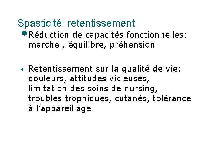 Spasticité: retentissement • Réduction de capacités fonctionnelles: marche , équilibre, préhension • Retentissement sur