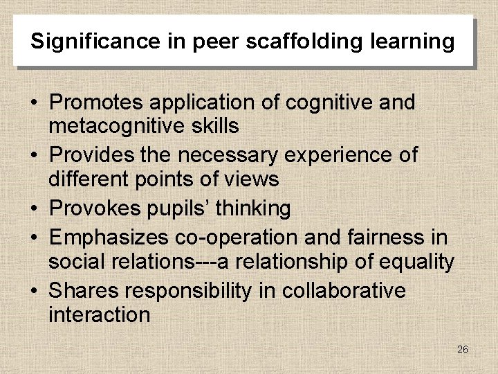 Significance in peer scaffolding learning • Promotes application of cognitive and metacognitive skills •