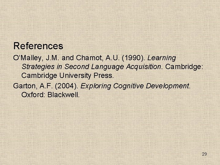 References O’Malley, J. M. and Chamot, A. U. (1990). Learning Strategies in Second Language