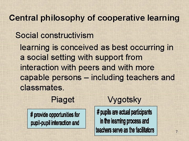 Central philosophy of cooperative learning Social constructivism learning is conceived as best occurring in