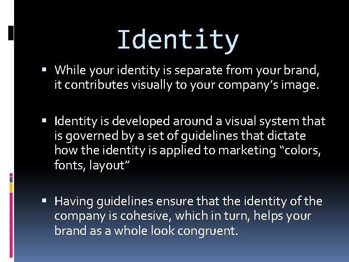 Identity While your identity is separate from your brand, it contributes visually to your