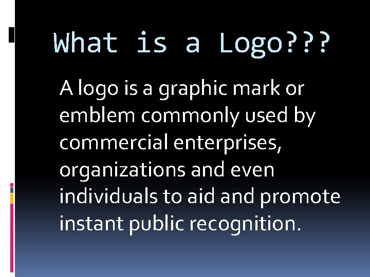 What is a Logo? ? ? A logo is a graphic mark or emblem