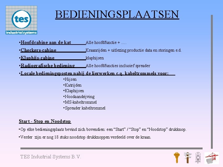 BEDIENINGSPLAATSEN • Hoofdcabine aan de kat Alle hoofdfunctie + …. • Checkers-cabine Kraanrijden +