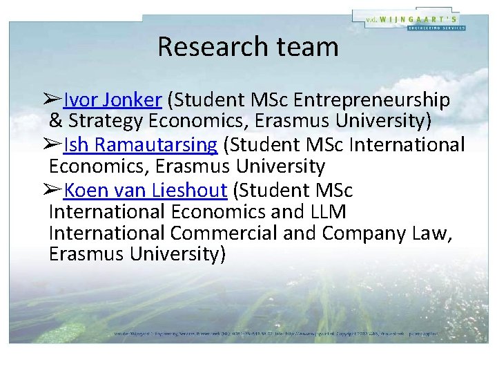 Research team ➢Ivor Jonker (Student MSc Entrepreneurship & Strategy Economics, Erasmus University) ➢Ish Ramautarsing