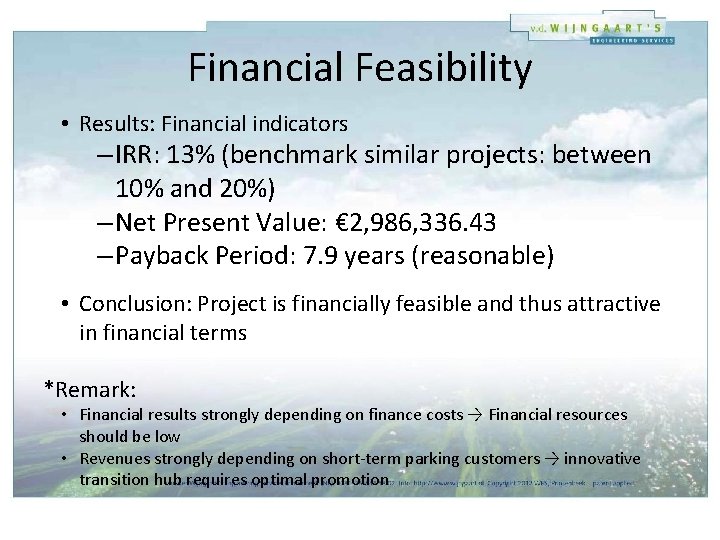 Financial Feasibility • Results: Financial indicators – IRR: 13% (benchmark similar projects: between 10%