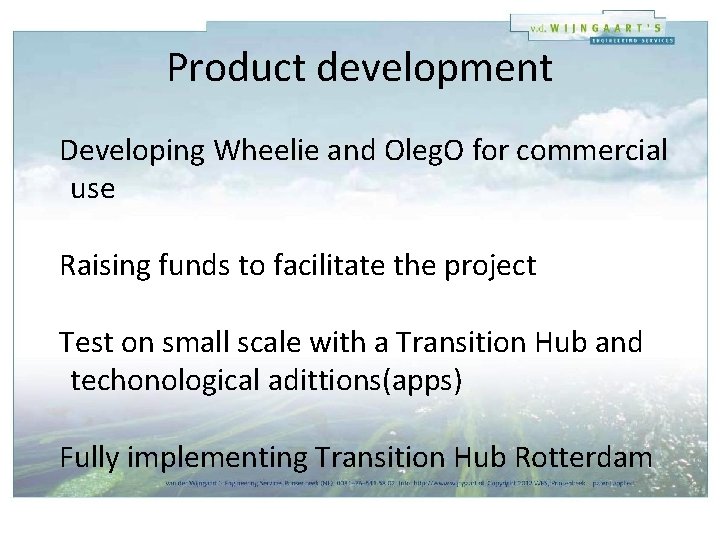 Product development Developing Wheelie and Oleg. O for commercial use Raising funds to facilitate