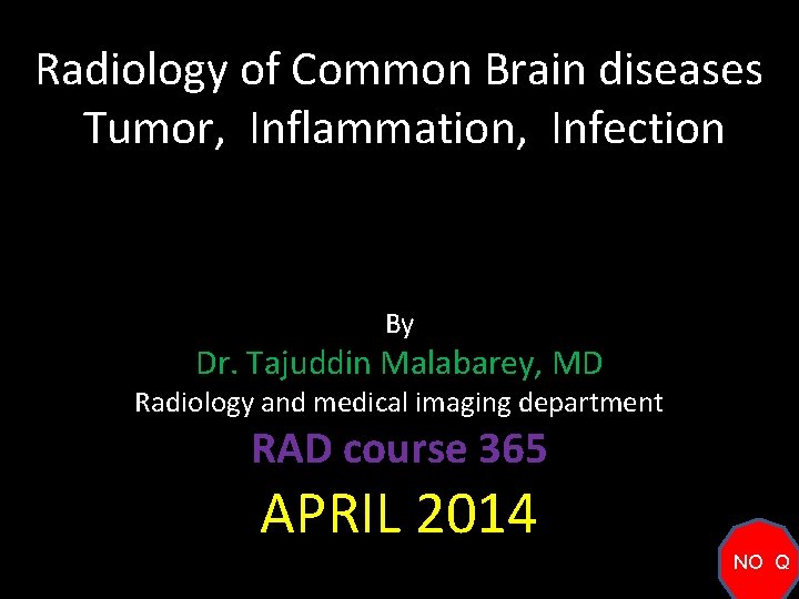 Radiology of Common Brain diseases Tumor, Inflammation, Infection By Dr. Tajuddin Malabarey, MD Radiology