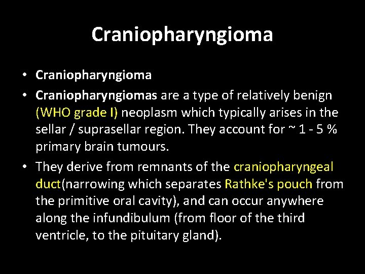 Craniopharyngioma • Craniopharyngiomas are a type of relatively benign (WHO grade I) neoplasm which