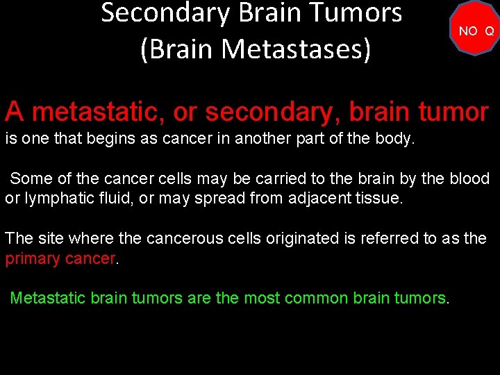 Secondary Brain Tumors (Brain Metastases) NO Q A metastatic, or secondary, brain tumor is