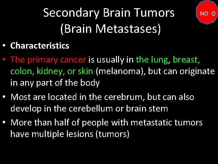 Secondary Brain Tumors (Brain Metastases) NO Q • Characteristics • The primary cancer is