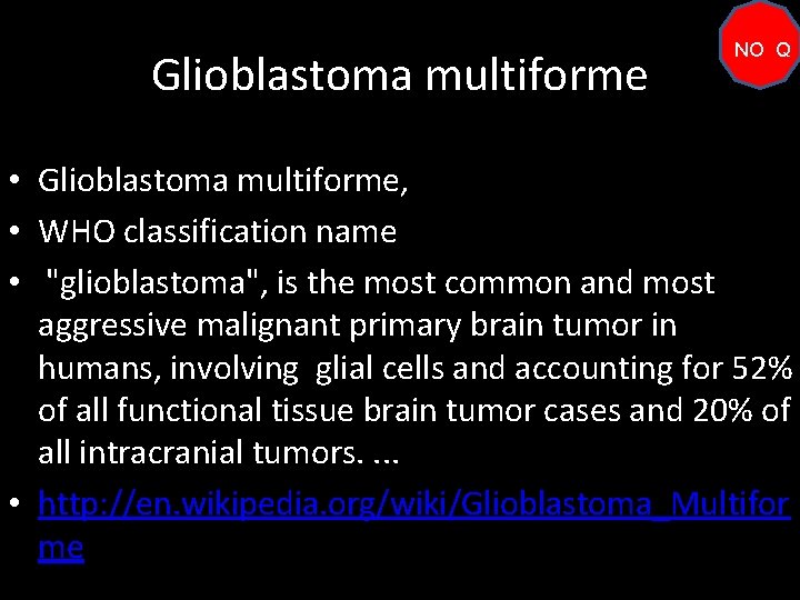 Glioblastoma multiforme NO Q • Glioblastoma multiforme, • WHO classification name • "glioblastoma", is