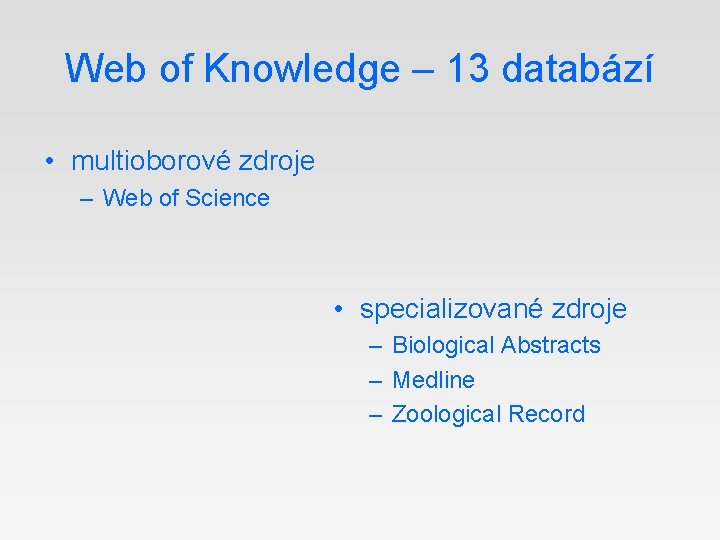 Web of Knowledge – 13 databází • multioborové zdroje – Web of Science •