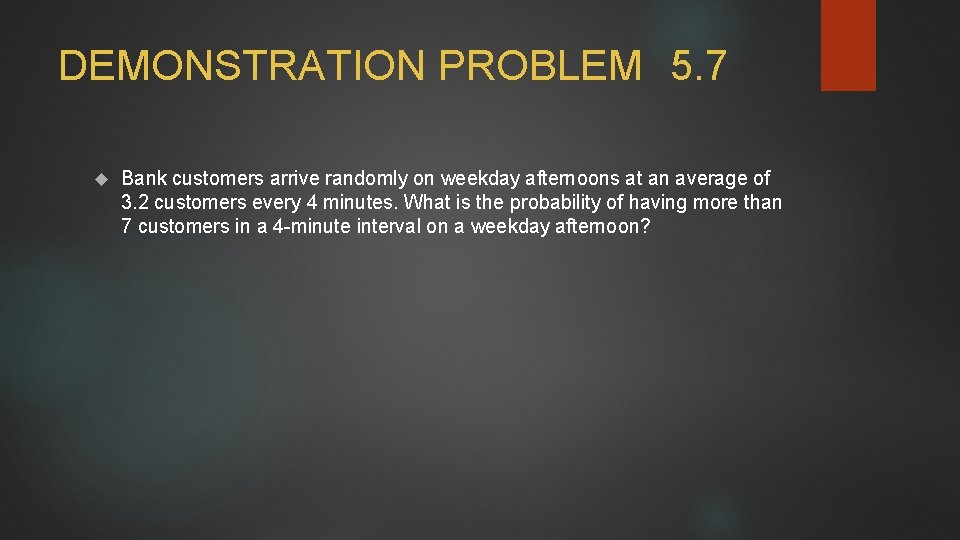 DEMONSTRATION PROBLEM 5. 7 Bank customers arrive randomly on weekday afternoons at an average