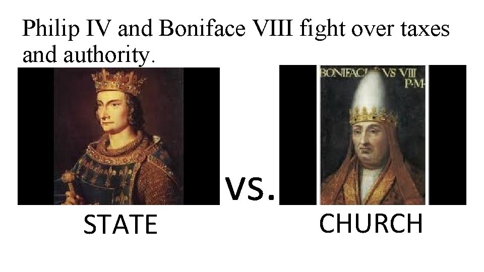 Philip IV and Boniface VIII fight over taxes and authority. STATE vs. CHURCH 