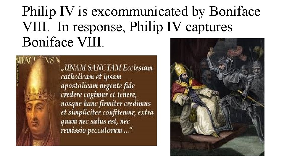 Philip IV is excommunicated by Boniface VIII. In response, Philip IV captures Boniface VIII.
