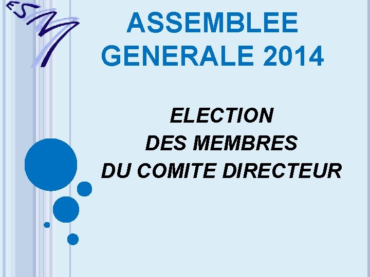ASSEMBLEE GENERALE 2014 ELECTION DES MEMBRES DU COMITE DIRECTEUR 