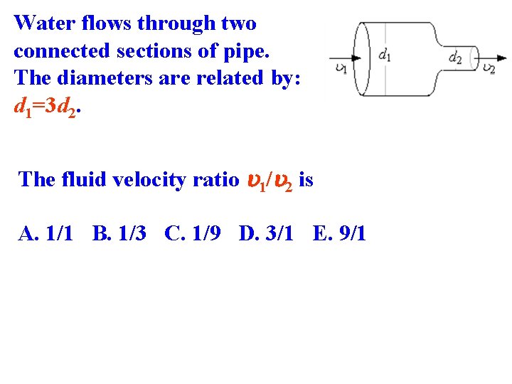 Water flows through two connected sections of pipe. The diameters are related by: d