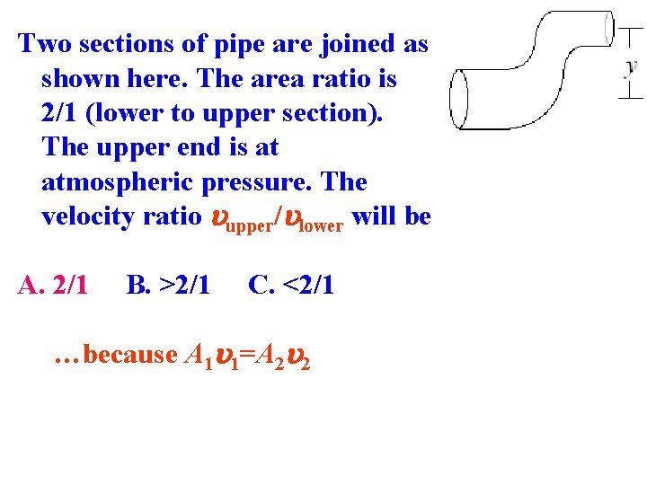 Two sections of pipe are joined as shown here. The area ratio is 2/1