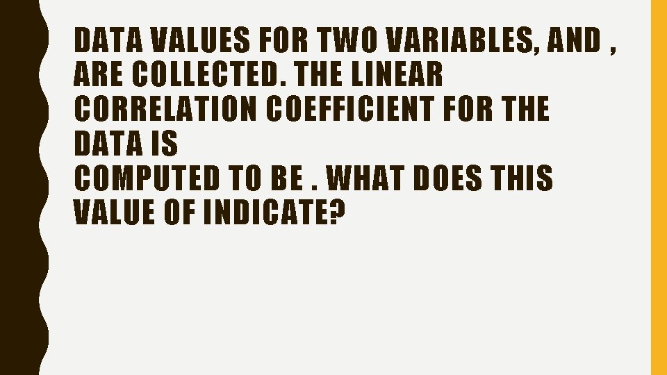 DATA VALUES FOR TWO VARIABLES, AND , ARE COLLECTED. THE LINEAR CORRELATION COEFFICIENT FOR