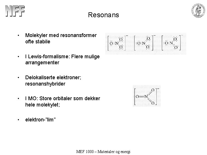 Resonans • Molekyler med resonansformer ofte stabile • I Lewis-formalisme: Flere mulige arrangementer •
