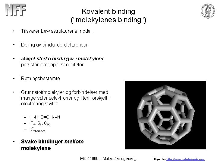 Kovalent binding (”molekylenes binding”) • Tilsvarer Lewisstrukturens modell • Deling av bindende elektronpar •