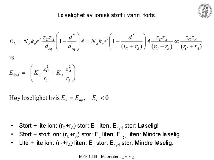 Løselighet av ionisk stoff i vann, forts. • Stort + lite ion: (r. C+r.