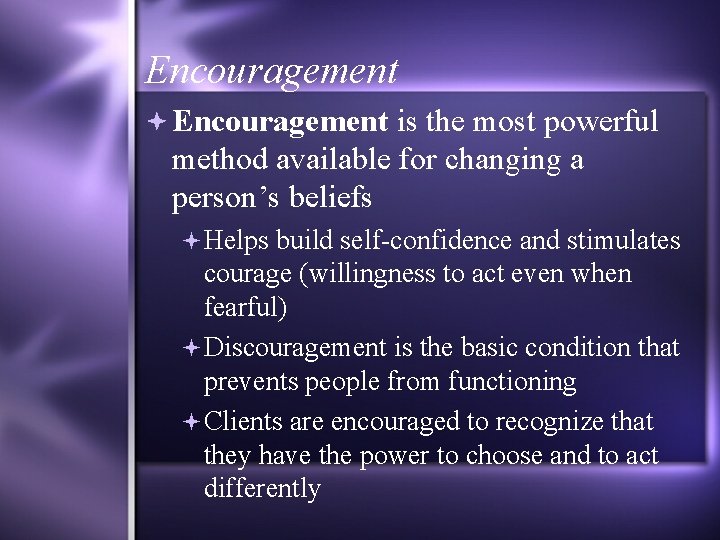 Encouragement is the most powerful method available for changing a person’s beliefs Helps build