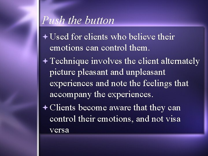 Push the button Used for clients who believe their emotions can control them. Technique