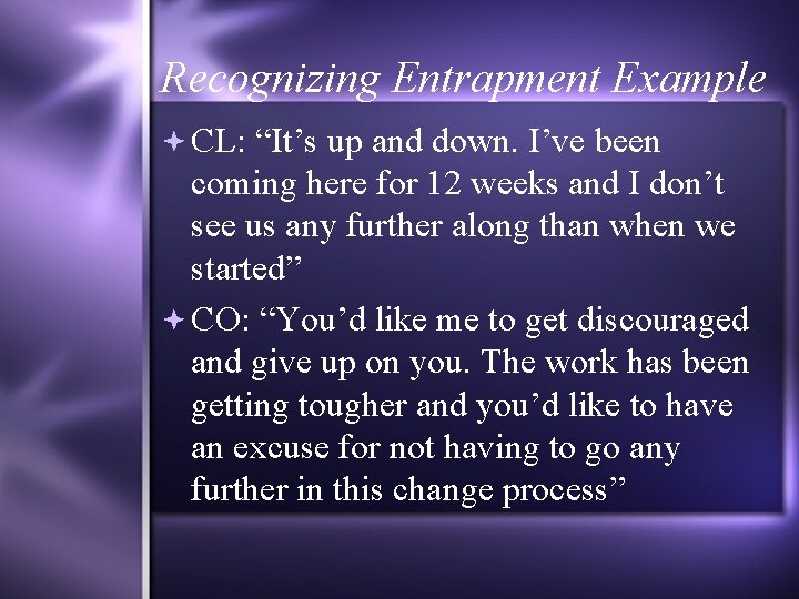 Recognizing Entrapment Example CL: “It’s up and down. I’ve been coming here for 12