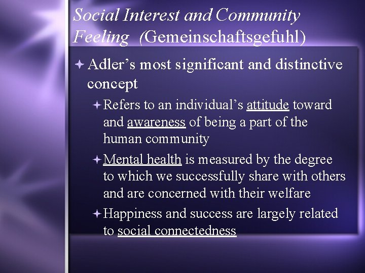 Social Interest and Community Feeling (Gemeinschaftsgefuhl) Adler’s most significant and distinctive concept Refers to
