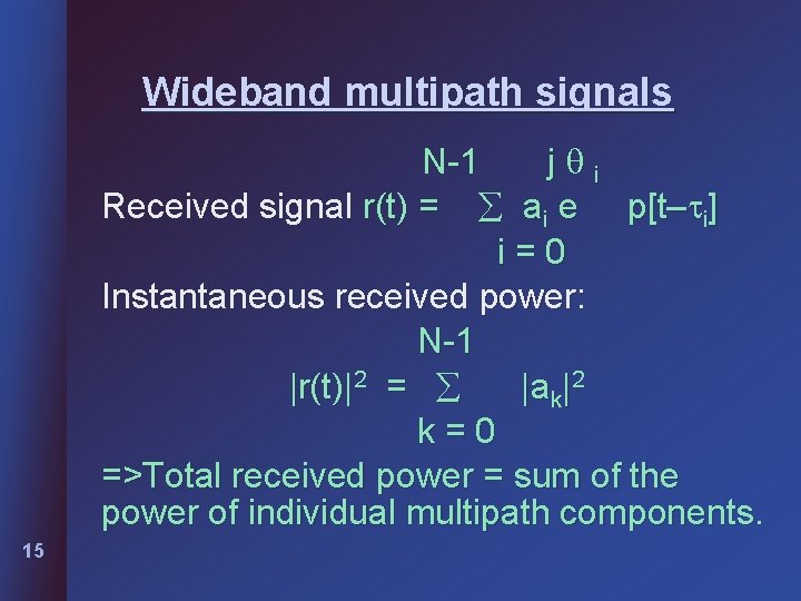 Wideband multipath signals N-1 j i Received signal r(t) = ai e p[t– i]