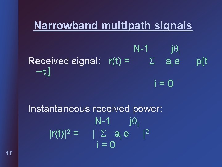 Narrowband multipath signals N-1 j i Received signal: r(t) = ai e – i]