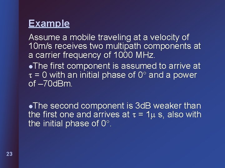 Example Assume a mobile traveling at a velocity of 10 m/s receives two multipath