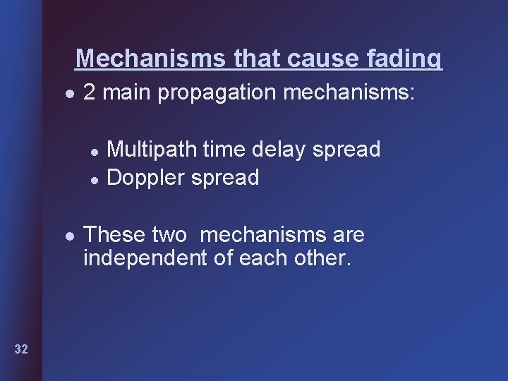 Mechanisms that cause fading l 2 main propagation mechanisms: Multipath time delay spread l
