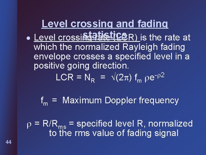 Level crossing and fading statistics l Level crossing rate (LCR) is the rate at