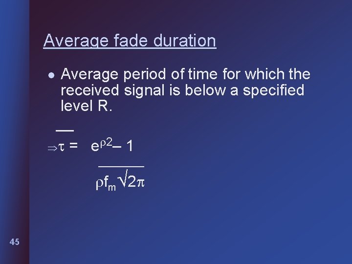 Average fade duration Average period of time for which the received signal is below