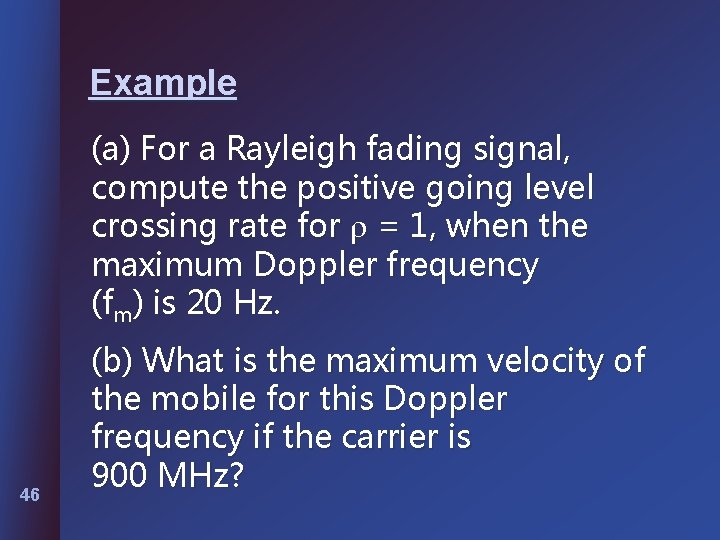 Example (a) For a Rayleigh fading signal, compute the positive going level crossing rate