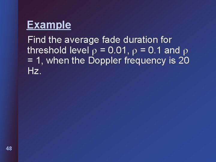 Example Find the average fade duration for threshold level = 0. 01, = 0.